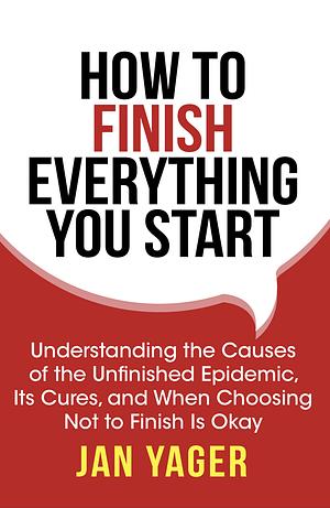 How to Finish Everything You Start by Jan Yager