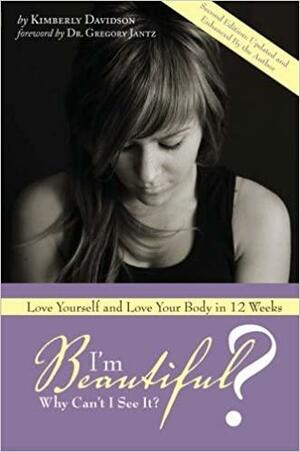 I'm Beautiful? Why Can't I See It?: Second Edition by Kimberly Davidson