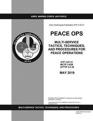 Army Techniques Publication ATP 3-07.31 Peace Ops Multi-service Tactics, Techniques, and Procedures for Peace Operations May 2019 by United States Government Us Army