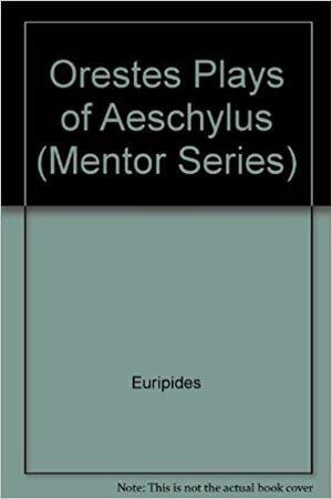 The Orestes Plays of Aeschylus by Aeschylus