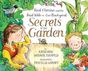 Secrets of the Garden: Food Chains and the Food Web in Our Backyard by Kathleen Weidner Zoehfeld