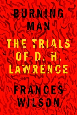 Burning Man: The Trials of D. H. Lawrence by Frances Wilson