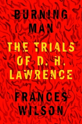 Burning Man: The Trials of D. H. Lawrence by Frances Wilson