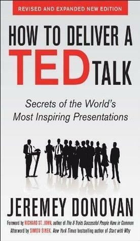 How to Deliver a TED Talk: Secrets of the World's Most Inspiring Presentations by Richard St. John, Simon Sinek, Jeremey Donovan, Jeremey Donovan