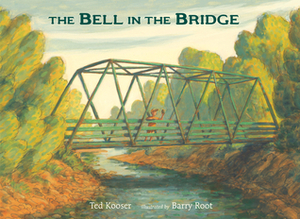 The Bell in the Bridge by Ted Kooser, Barry Root