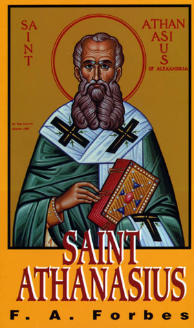 Saint Athanasius: The Father of Orthodoxy by F.A. Forbes