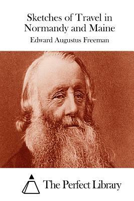 Sketches of Travel in Normandy and Maine by Edward Augustus Freeman