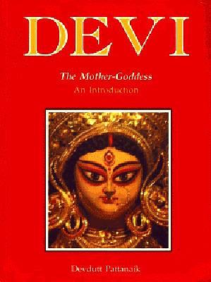 Devi: The Mother Goddess - An Introduction by Devdutt Pattanaik, Devdutt Pattanaik