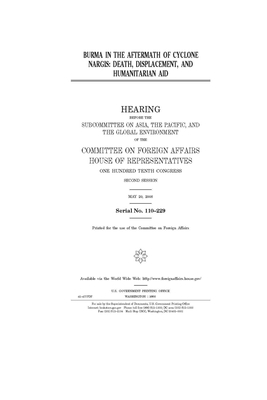 Burma in the aftermath of Cyclone Nargis: death, displacement, and humanitarian aid by United Stat Congress, Committee on Foreign Affairs (house), United States House of Representatives