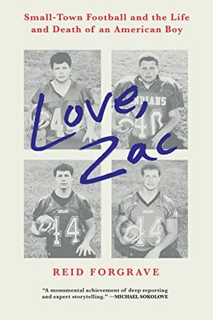 Love, Zac: Small-Town Football and the Life and Death of an American Boy by Reid Forgrave