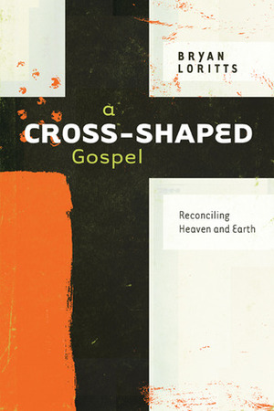 A Cross-Shaped Gospel: Reconciling Heaven and Earth by Bryan Loritts