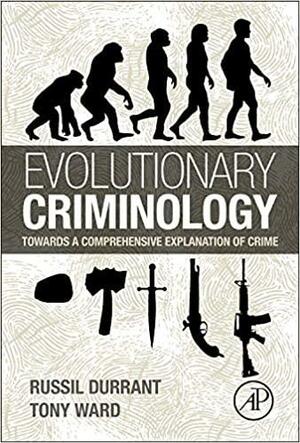 Evolutionary Criminology: Towards a Comprehensive Explanation of Crime by Russil Durrant, Tony Ward