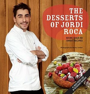 The Desserts of Jordi Roca: Over 80 Dessert Recipes Conceived in EL CELLER DE CAN ROCA by Becky Lawton, Jordi Roca