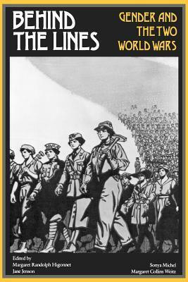 Behind the Lines: Gender and the Two World Wars by Sonya Michel, Jane Jenson, Margaret R. Higonnet, Margaret Collins Weitz