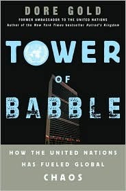 Tower of Babble: How the United Nations Has Fueled Global Chaos by Dore Gold