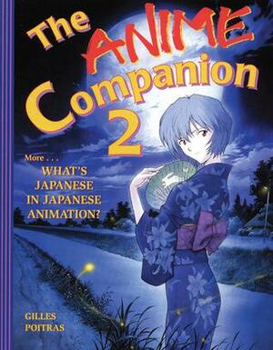The Anime Companion 2: More What's Japanese in Japanese Animation? by Gilles Poitras
