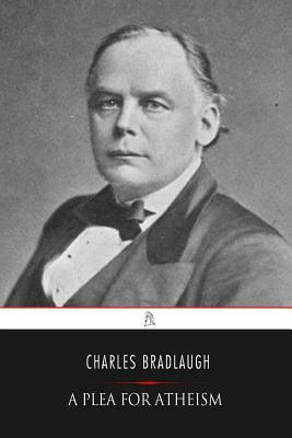 A Plea for Atheism by Charles Bradlaugh