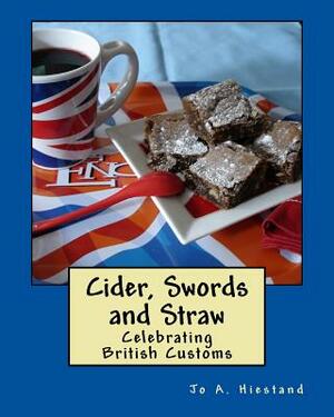 Cider, Swords and Straw: Celebrating British Customs by Jo A. Hiestand