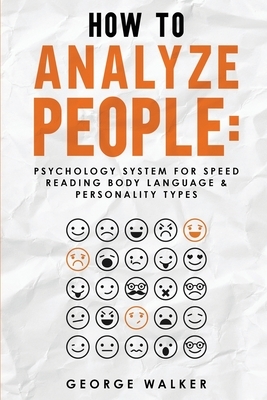 How to Analyze People: Psychology System For Speed Reading Body Language & Personality Types by George Walker
