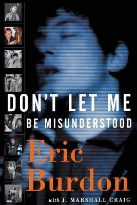 Don't Let Me Be Misunderstood: A Memoir by Eric Burdon