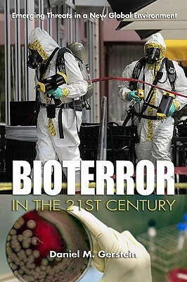Bioterror in the 21st Century: Emerging Threats in a New Global Environment by Daniel M. Gerstein
