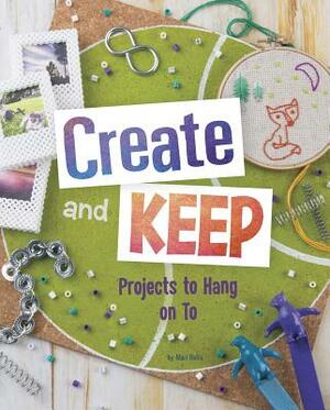 Create and Keep: Projects to Hang on to by Mari Bolte