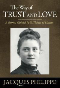 The Way of Trust and Love - A Retreat Guided By St. Therese of Lisieux by Jacques Philippe