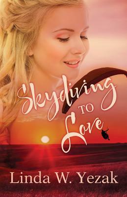 Skydiving to Love by Linda W. Yezak