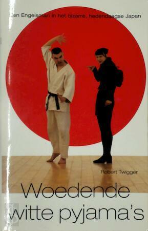 Woedende witte pyjama's : een Engelsman in het bizarre, hedendaagse Japan by Robert Twigger