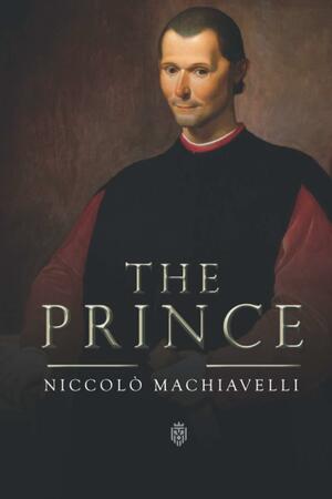 The Prince | Niccolò Machiavelli by Niccolò Machiavelli