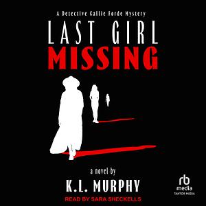 Last Girl Missing: A Detective Callie Forde Mystery by K.L. Murphy