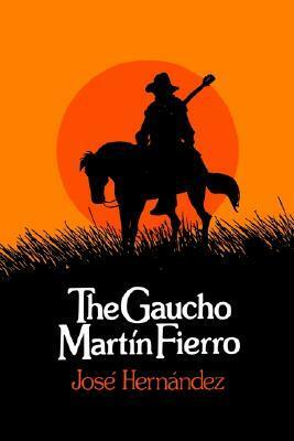 The Gaucho Martín Fierro by José Hernández, Frank G. Carrino, Alberto J. Carlos, Norman Mangouni