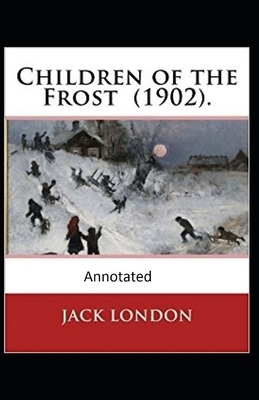 Children of the Frost Action, Novel (Annotated) by Jack London