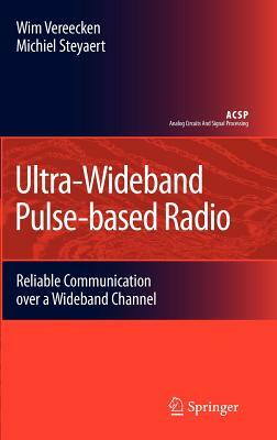 Ultra-Wideband Pulse-Based Radio: Reliable Communication Over a Wideband Channel by Michiel Steyaert, Wim Vereecken