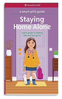 A Smart Girl's Guide: Staying Home Alone (Revised): A Girl's Guide to Feeling Safe and Having Fun by Dottie Raymer, Dottie Raymer