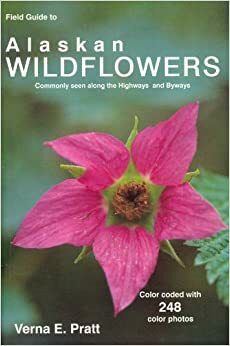 Field Guide to Alaskan Wildflowers: Commonly Seen Along the Highways and Byways by Verna E. Pratt