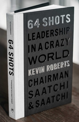 64 Shots: Leadership in a Crazy World by Kevin Roberts