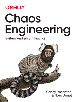 Chaos Engineering: System Resiliency in Practice by Nora Jones, Casey Rosenthal