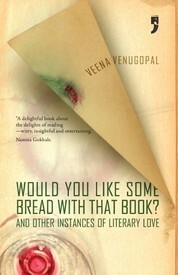 Would You Like Some Bread With That Book? And Other Instances of Literary Love by Veena Venugopal