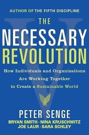 The Necessary Revolution: How Individuals and Organizations Are Working Together to Create a Sustainable World by Bryan Smith, Sara Schley, Peter M. Senge, Peter M. Senge