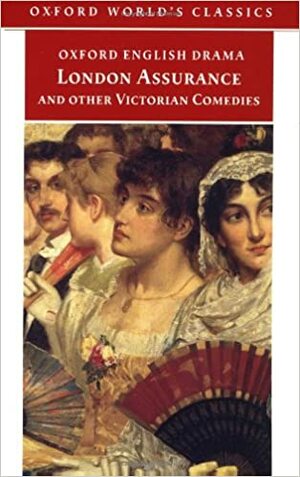 London Assurance and Other Victorian Comedies by Dion Boucicault, W.S. Gilbert