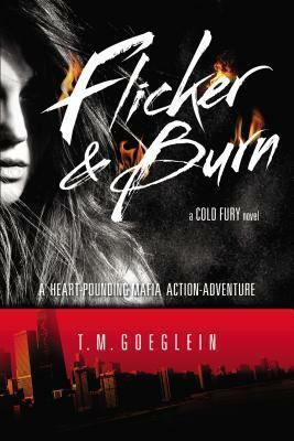 Flicker & Burn: A Cold Fury Novel by T.M. Goeglein