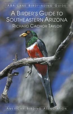 A Birder's Guide to Southeastern Arizona by Richard Cachor Taylor