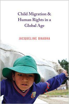 Child Migration & Human Rights in a Global Age by Jacqueline Bhabha