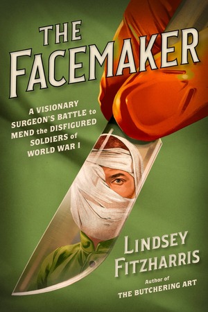 The Facemaker: A Visionary Surgeon's Battle to Mend the Disfigured Soldiers of World War I (Signed Book) by Lindsey Fitzharris