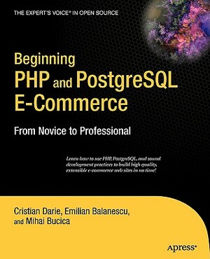 Beginning PHP and PostgreSQL E-Commerce: From Novice to Professional by Emilian Balanescu, Mihai Bucica, Cristian Darie