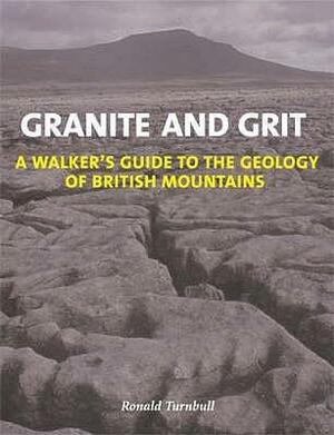 Granite and Grit: A Walker's Guide to the Geology of British Mountains by Ronald Turnbull