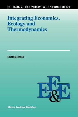 Integrating Economics, Ecology and Thermodynamics by Matthias Ruth