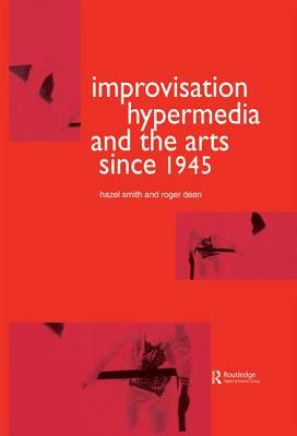 Improvisation Hypermedia and the Arts Since 1945 by Hazel Smith, Roger Dean