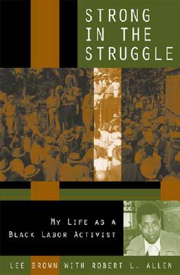 Strong in the Struggle: My Life as a Black Labor Activist by Lee Brown, Robert L. Allen